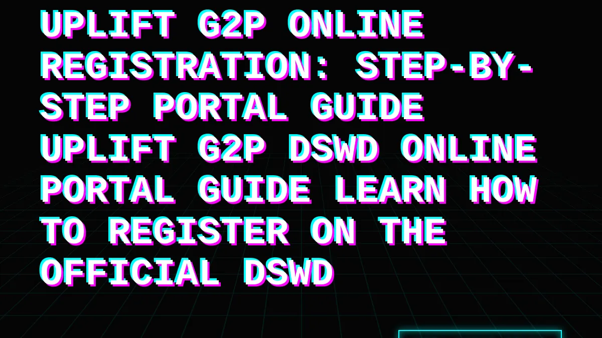 UPLIFT G2P Online Registration: Step-by-Step Portal Guide